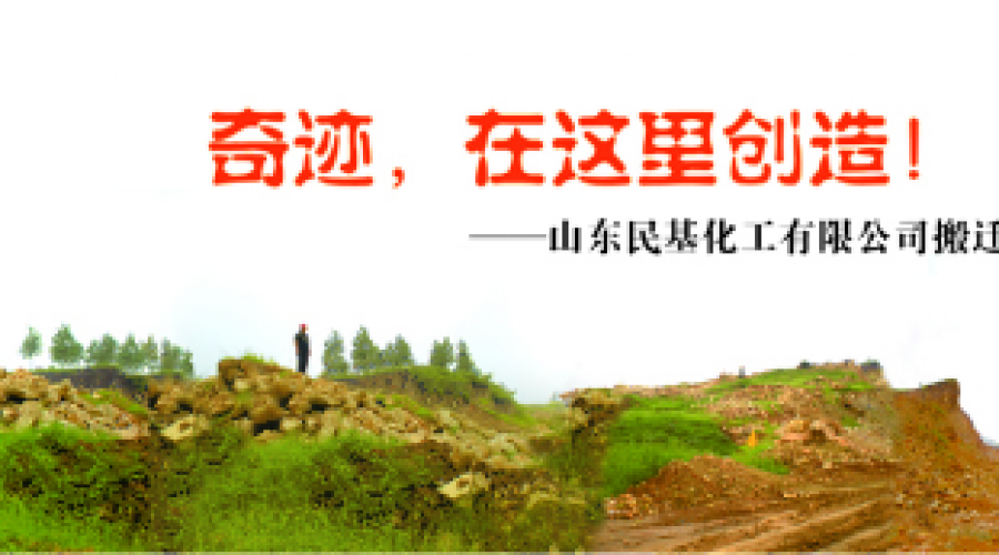 奇跡，在這里創(chuàng)造！ ——山東民基化工有限公司搬遷創(chuàng)業(yè)記